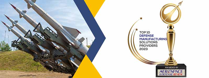Top 10 Defense Manufacturing Solutions Companies - 2023